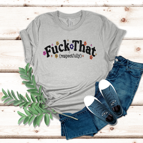 F*ck That…Respectfully Shirt